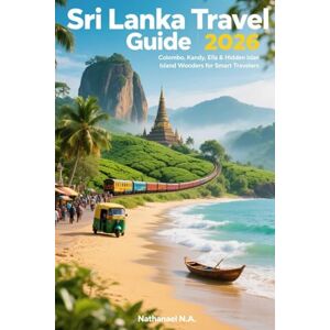 N.A., Nathanael Sri Lanka Travel Guide 2026: Colombo, Kandy, Ella & Hidden Island Wonders for Smart Travelers (The World Explorer Series) N.A., Nathanael Sri Lanka Travel Guide 2026: Colombo, Kandy, Ella & Hidden Island Wonders for Smart Travelers (The World Explorer Series)