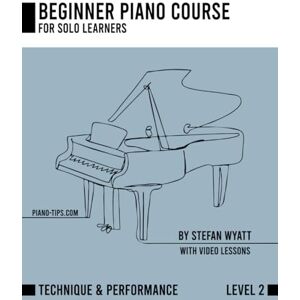 Wyatt, Stefan Beginner Piano Course Level 2 Performance & Technique by Stefan Wyatt (Beginner Piano Course for Solo Learners by Stefan Wyatt) Wyatt, Stefan Beginner Piano Course Level 2 Performance & Technique by Stefan Wyatt (Beginner Piano Course for Solo Learners by Stefan Wyatt)