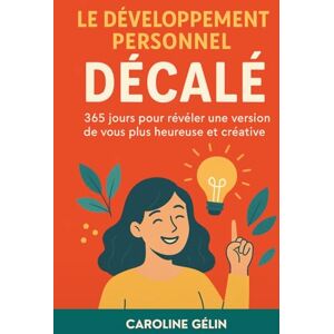 Gélin, Caroline Le développement personnel décalé: Découvrez le meilleur de vous-même en 365 jours Gélin, Caroline Le développement personnel décalé: Découvrez le meilleur de vous-même en 365 jours