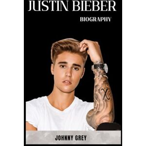 GREY, JOHNNY BIOGRAPHY OF JUSTIN BIEBER: THE MELODY AND THE MAYHEM: THE JUSTIN BIEBER STORY GREY, JOHNNY BIOGRAPHY OF JUSTIN BIEBER: THE MELODY AND THE MAYHEM: THE JUSTIN BIEBER STORY