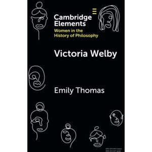 Thomas, Emily Victoria Welby (Elements on Women in the History of Philosophy) Thomas, Emily Victoria Welby (Elements on Women in the History of Philosophy)