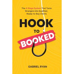 Ryan, Gabriel Hook to Booked: The 4-Stage System That Turns Strangers into Qualified, Ready-to-Buy Clients Ryan, Gabriel Hook to Booked: The 4-Stage System That Turns Strangers into Qualified, Ready-to-Buy Clients