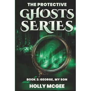 McGee, Holly The Protective Ghost Series: George, My Son (THE PROTECTIVE GHOSTS SERIES) McGee, Holly The Protective Ghost Series: George, My Son (THE PROTECTIVE GHOSTS SERIES)