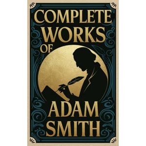 Smith, Adam Complete Works of Adam Smith: Includes The Wealth of Nations, The Theory of Moral Sentiments, and The Origin of Languages (Grapevine Edition) Smith, Adam Complete Works of Adam Smith: Includes The Wealth of Nations, The Theory of Moral Sentiments, and The Origin of Languages (Grapevine Edition)