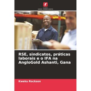 Rockson, Kweku RSE, sindicatos, práticas laborais e o IFA na AngloGold Ashanti, Gana Rockson, Kweku RSE, sindicatos, práticas laborais e o IFA na AngloGold Ashanti, Gana
