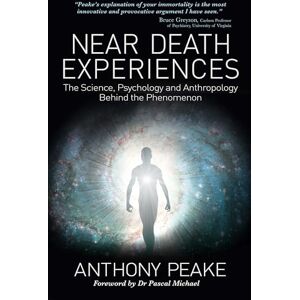 Peake, Anthony Near Death Experiences: The Science, Psychology and Anthropology Behind the Phenomenon Peake, Anthony Near Death Experiences: The Science, Psychology and Anthropology Behind the Phenomenon
