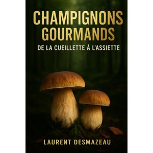 Desmazeau, Laurent CHAMPIGNONS GOURMANDS: DE LA CUEILLETTE À L’ASSIETTE (Livres de Noël / Contes pour les tout-petits / Romance, Drame et Thriller, livres de cuisine) Desmazeau, Laurent CHAMPIGNONS GOURMANDS: DE LA CUEILLETTE À L’ASSIETTE (Livres de Noël / Contes pour les tout-petits / Romance, Drame et Thriller, livres de cuisine)