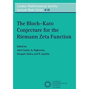 The Bloch–Kato Conjecture for the Riemann Zeta Function: 418 (London Mathematical Society Lecture Note Series, Series Number 418) The Bloch–Kato Conjecture for the Riemann Zeta Function: 418 (London Mathematical Society Lecture Note Series, Series Number 418)
