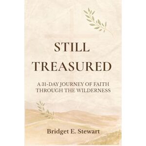 Stewart, Bridget E. Still Treasured: A 31-Day Journey of Faith Through the Wilderness Stewart, Bridget E. Still Treasured: A 31-Day Journey of Faith Through the Wilderness