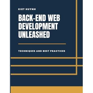 Huynh, Kiet Back-End Development Unleashed: Techniques and Best Practices (WebWeaver's Handbook: A Comprehensive Guide to Coding) Huynh, Kiet Back-End Development Unleashed: Techniques and Best Practices (WebWeaver's Handbook: A Comprehensive Guide to Coding)