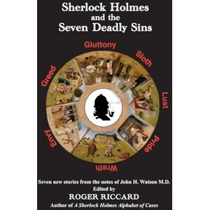 Riccard, Roger Sherlock Holmes and the Seven Deadly Sins: Seven new stories from the notes of John H. Watson Riccard, Roger Sherlock Holmes and the Seven Deadly Sins: Seven new stories from the notes of John H. Watson