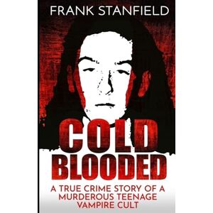 Stanfield, Frank COLD BLOODED: A True Crime Story of a Murderous Teenage Vampire Cult Stanfield, Frank COLD BLOODED: A True Crime Story of a Murderous Teenage Vampire Cult