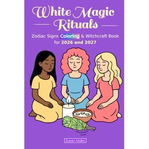 Mako, Susan White Magic Rituals: Zodiac Signs Coloring & Witchcraft Book for 2026 and 2027 (Horoscopes 2026) Mako, Susan White Magic Rituals: Zodiac Signs Coloring & Witchcraft Book for 2026 and 2027 (Horoscopes 2026)