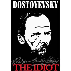 Dostoyevsky, Fyodor The Idiot: Fyodor Dostoyevsky’s, Original Russian Literary Historical Masterpiece Collector’s Edition Unabridged Translation Dostoyevsky, Fyodor The Idiot: Fyodor Dostoyevsky’s, Original Russian Literary Historical Masterpiece Collector’s Edition Unabridged Translation