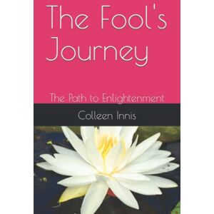 Innis, Colleen K The Fool's Journey: The Path to Enlightenment (A Collection of Occultism) Innis, Colleen K The Fool's Journey: The Path to Enlightenment (A Collection of Occultism)