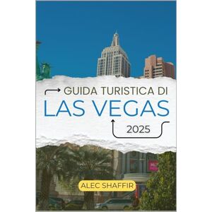 Shaffir, Alec GUIDA TURISTICA DI LAS VEGAS 2025: La tua guida per scoprire monumenti iconici, tesori nascosti e avventure indimenticabili Shaffir, Alec GUIDA TURISTICA DI LAS VEGAS 2025: La tua guida per scoprire monumenti iconici, tesori nascosti e avventure indimenticabili