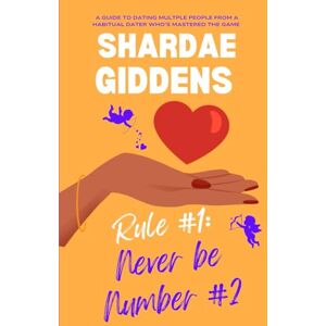 giddens, shardae Rule #1: Never Be Number #2: A Guide to Dating Multiple People from a Habitual Dater Who's Mastered The Game giddens, shardae Rule #1: Never Be Number #2: A Guide to Dating Multiple People from a Habitual Dater Who's Mastered The Game