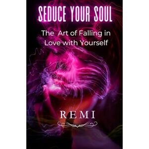 Palapu, R E M I Seduce Your Soul: The Art of Falling in Love with Your Self Palapu, R E M I Seduce Your Soul: The Art of Falling in Love with Your Self