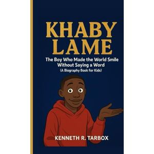 Tarbox, Kenneth R KHABY LAME: The Boy Who Made the World Smile Without Saying a Word (A Biography Book for Kids) Tarbox, Kenneth R KHABY LAME: The Boy Who Made the World Smile Without Saying a Word (A Biography Book for Kids)