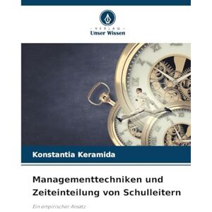 Keramida, Konstantia Managementtechniken und Zeiteinteilung von Schulleitern: Ein empirischer Ansatz Keramida, Konstantia Managementtechniken und Zeiteinteilung von Schulleitern: Ein empirischer Ansatz