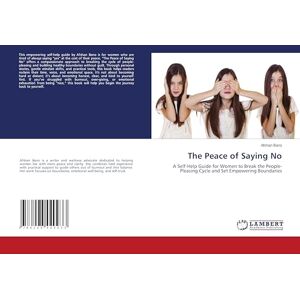 Bano, Afshan The Peace of Saying No: A Self-Help Guide for Women to Break the People-Pleasing Cycle and Set Empowering Boundaries Bano, Afshan The Peace of Saying No: A Self-Help Guide for Women to Break the People-Pleasing Cycle and Set Empowering Boundaries