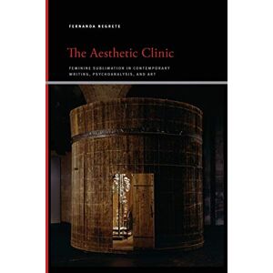 Negrete, Fernanda The Aesthetic Clinic: Feminine Sublimation in Contemporary Writing, Psychoanalysis, and Art (SUNY series, Insinuations: Philosophy, Psychoanalysis, Literature) Negrete, Fernanda The Aesthetic Clinic: Feminine Sublimation in Contemporary Writing, Psychoanalysis, and Art (SUNY series, Insinuations: Philosophy, Psychoanalysis, Literature)