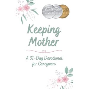 Goodwin, Darlene Keeping Mother: A 31-Day Devotional for Caregivers Goodwin, Darlene Keeping Mother: A 31-Day Devotional for Caregivers