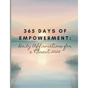 Lobchuk, Anastasia 365 Days of Empowerment: Daily Affirmations for a Vibrant 2025: Daily Affirmations for 2025 Diary foe Teens and Adults Motivation for Self-love and Productivity Lobchuk, Anastasia 365 Days of Empowerment: Daily Affirmations for a Vibrant 2025: Daily Affirmations for 2025 Diary foe Teens and Adults Motivation for Self-love and Productivity