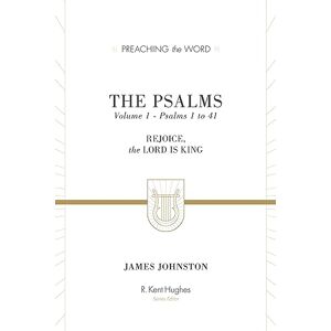 Johnston, James The Psalms: Rejoice, the Lord Is King (Volume 1, Psalms 1 to 41) (Preaching the Word) Johnston, James The Psalms: Rejoice, the Lord Is King (Volume 1, Psalms 1 to 41) (Preaching the Word)