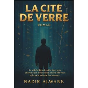 ALWANE, Nadir La Cité de Verre: Un roman social et psychologique entre poésie urbaine et réalisme impitoyable ALWANE, Nadir La Cité de Verre: Un roman social et psychologique entre poésie urbaine et réalisme impitoyable
