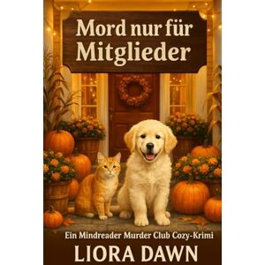 Dawn, Liora MORD NUR FÜR MITGLIEDER: Ein Mindreader Murder Club Cozy-Krimi mit sprechenden Haustieren, Country-Club-Geheimnissen und einem mürrischen Ermittler (Die Mindreader Murder Club Mysteries) Dawn, Liora MORD NUR FÜR MITGLIEDER: Ein Mindreader Murder Club Cozy-Krimi mit sprechenden Haustieren, Country-Club-Geheimnissen und einem mürrischen Ermittler (Die Mindreader Murder Club Mysteries)