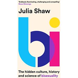 Shaw, Dr Julia Bi: The Hidden Culture, History and Science of Bisexuality Shaw, Dr Julia Bi: The Hidden Culture, History and Science of Bisexuality