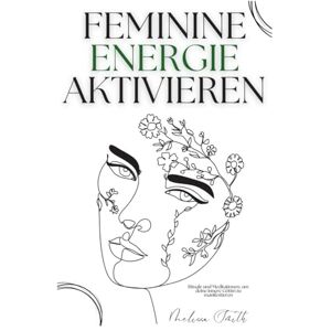 Smith, Melissa Feminine Energie Aktivieren: Rituale und Meditationen, um deine innere Göttin zu manifestieren Smith, Melissa Feminine Energie Aktivieren: Rituale und Meditationen, um deine innere Göttin zu manifestieren