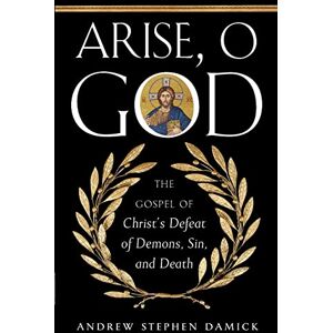 Damick, Andrew Arise, O God: The Gospel of Christ's Defeat of Demons, Sin, and Death Damick, Andrew Arise, O God: The Gospel of Christ's Defeat of Demons, Sin, and Death