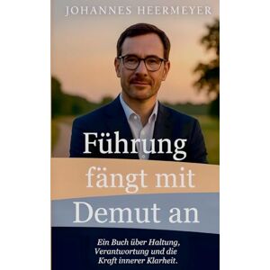 Heermeyer, Johannes Führung fängt mit Demut an: Ein Buch über Haltung, Verantwortung und die Kraft innerer Klarheit. Heermeyer, Johannes Führung fängt mit Demut an: Ein Buch über Haltung, Verantwortung und die Kraft innerer Klarheit.