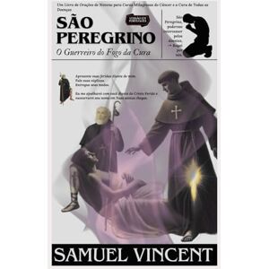 Vincent São Peregrino: O Guerreiro do Fogo da Cura: Um Livro de Orações de Novena para Curas Milagrosas do Câncer e a Cura de Todas as Doenças (Invoking Divine Grace Novena Series: The Power of Novenas) Vincent São Peregrino: O Guerreiro do Fogo da Cura: Um Livro de Orações de Novena para Curas Milagrosas do Câncer e a Cura de Todas as Doenças (Invoking Divine Grace Novena Series: The Power of Novenas)