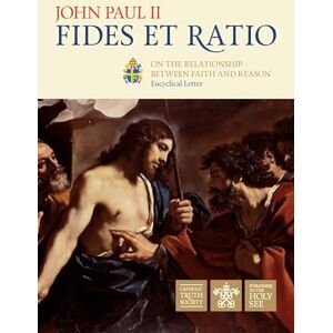 Paul II, Pope St John Faith and Reason (Fides Et Ratio): Encyclical Letter Fides et Ratio of the Supreme Pontiff John Paul II to the Bishops of the Catholic Church on the Relationship between Faith and Reason Paul II, Pope St John Faith and Reason (Fides Et Ratio): Encyclical Letter Fides et Ratio of the Supreme Pontiff John Paul II to the Bishops of the Catholic Church on the Relationship between Faith and Reason