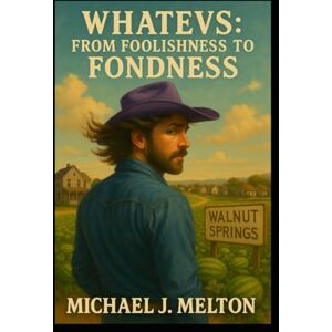 Melton, Michael J Whatevs: From Foolishness To Fondess Melton, Michael J Whatevs: From Foolishness To Fondess