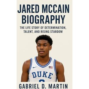 D. MARTIN, GABRIEL JARED MCCAIN BIOGRAPHY: THE LIFE STORY OF DETERMINATION, TALENT, AND RISING STARDOM D. MARTIN, GABRIEL JARED MCCAIN BIOGRAPHY: THE LIFE STORY OF DETERMINATION, TALENT, AND RISING STARDOM