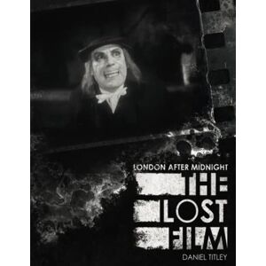 Titley, Daniel London After Midnight: The Lost Film Titley, Daniel London After Midnight: The Lost Film
