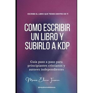 FermÍn, María Elena CÓMO ESCRIBIR UN LIBRO Y SUBIRLO A AMAZON KDP: Guía paso a paso para principiantes cristianos y autores independientes FermÍn, María Elena CÓMO ESCRIBIR UN LIBRO Y SUBIRLO A AMAZON KDP: Guía paso a paso para principiantes cristianos y autores independientes