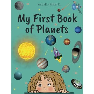 Vitali, Enrico My First Book of Planets: All About the Planets and Solar System Science Book for Kids Ages 6 10 (Astronomia per bambini) Vitali, Enrico My First Book of Planets: All About the Planets and Solar System Science Book for Kids Ages 6 10 (Astronomia per bambini)
