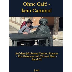 jomi Ohne Café Kein Camino!: Auf dem Jakobsweg Camino Françes Ein Abenteuer mit Timo & Tom Band 02 (Unterwegs auf Jakobswegen Abenteuer mit Timo & Tom) jomi Ohne Café Kein Camino!: Auf dem Jakobsweg Camino Françes Ein Abenteuer mit Timo & Tom Band 02 (Unterwegs auf Jakobswegen Abenteuer mit Timo & Tom)