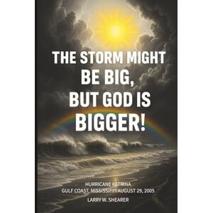 Shearer, Larry W. The Storm Might Be Big, But God Is Bigger! Shearer, Larry W. The Storm Might Be Big, But God Is Bigger!