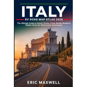 MAXWELL, ERIC Italy RV Road Map Atlas 2026: The Ultimate Guide to Scenic Drives, Cross-Border Routes & Hidden Gems for Motorhome Adventurers MAXWELL, ERIC Italy RV Road Map Atlas 2026: The Ultimate Guide to Scenic Drives, Cross-Border Routes & Hidden Gems for Motorhome Adventurers