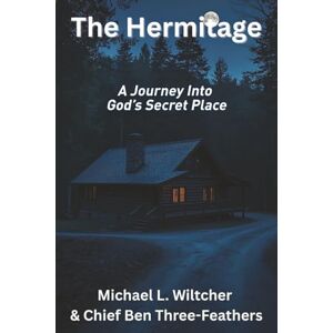 Wiltcher, Michael L. The Hermitage: A Journey into God's Secret Place Wiltcher, Michael L. The Hermitage: A Journey into God's Secret Place