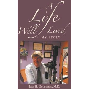 Goldstein M.D., Joel H. A Life Well Lived: My Story Goldstein M.D., Joel H. A Life Well Lived: My Story