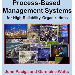 Paciga, Mr. John Process-Based Management Systems for High Reliability Organizations Paciga, Mr. John Process-Based Management Systems for High Reliability Organizations