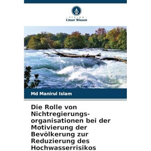 Islam, Md Manirul Die Rolle von Nichtregierungs-organisationen bei der Motivierung der Bevölkerung zur Reduzierung des Hochwasserrisikos Islam, Md Manirul Die Rolle von Nichtregierungs-organisationen bei der Motivierung der Bevölkerung zur Reduzierung des Hochwasserrisikos