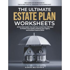 Matsuoka, Karen The Ultimate Estate Plan: Worksheets: All the Information You and Your Loved Ones Will Need to Protect Your Assets, Preserve Your Legacy, and Achieve Peace of Mind Matsuoka, Karen The Ultimate Estate Plan: Worksheets: All the Information You and Your Loved Ones Will Need to Protect Your Assets, Preserve Your Legacy, and Achieve Peace of Mind